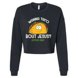 Wanna Taco Bout Jesus Lettuce Pray Funny Taco Gift Cropped Pullover Crew