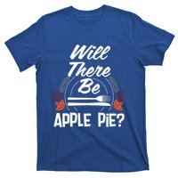 Will There Be Apple Pie Funny Thanksgiving Humor Turkey Day Gift T-Shirt