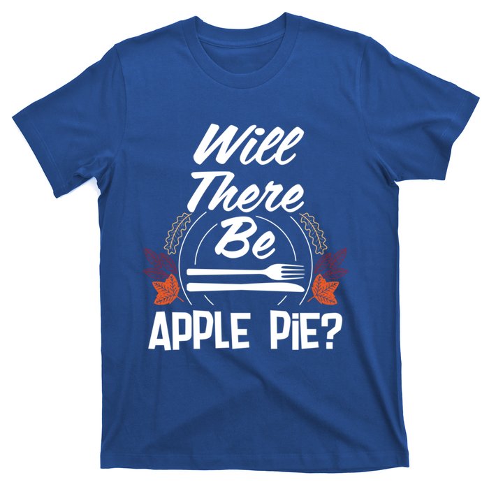 Will There Be Apple Pie Funny Thanksgiving Humor Turkey Day Gift T-Shirt