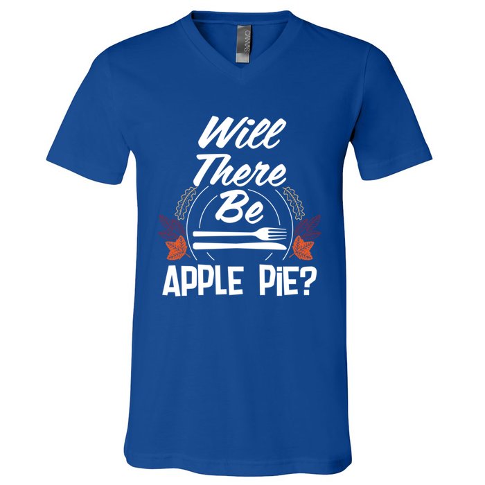 Will There Be Apple Pie Funny Thanksgiving Humor Turkey Day Gift V-Neck T-Shirt