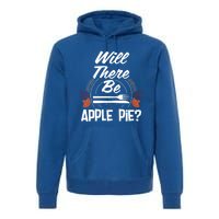 Will There Be Apple Pie Funny Thanksgiving Humor Turkey Day Gift Premium Hoodie