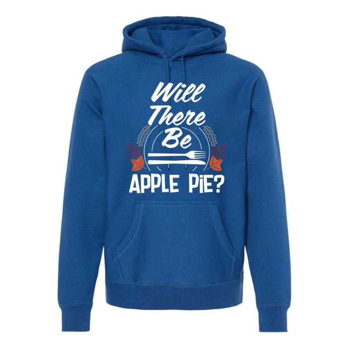 Will There Be Apple Pie Funny Thanksgiving Humor Turkey Day Gift Premium Hoodie