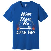 Will There Be Apple Pie Funny Thanksgiving Humor Turkey Day Gift Premium T-Shirt