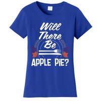 Will There Be Apple Pie Funny Thanksgiving Humor Turkey Day Gift Women's T-Shirt