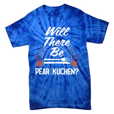 Will There Be Pear Kuchen Funny Thanksgiving Humor Gift Tie-Dye T-Shirt