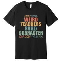 Weird Teachers Build Character Vintage Premium T-Shirt