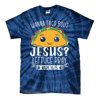 Wanna Taco Bout Jesus Lettuce Pray Mark 1615 Cinco De Mayo Funny Tie-Dye T-Shirt