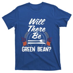 Will There Be Green Bean Funny Thanksgiving Humor Turkey Day Gift T-Shirt