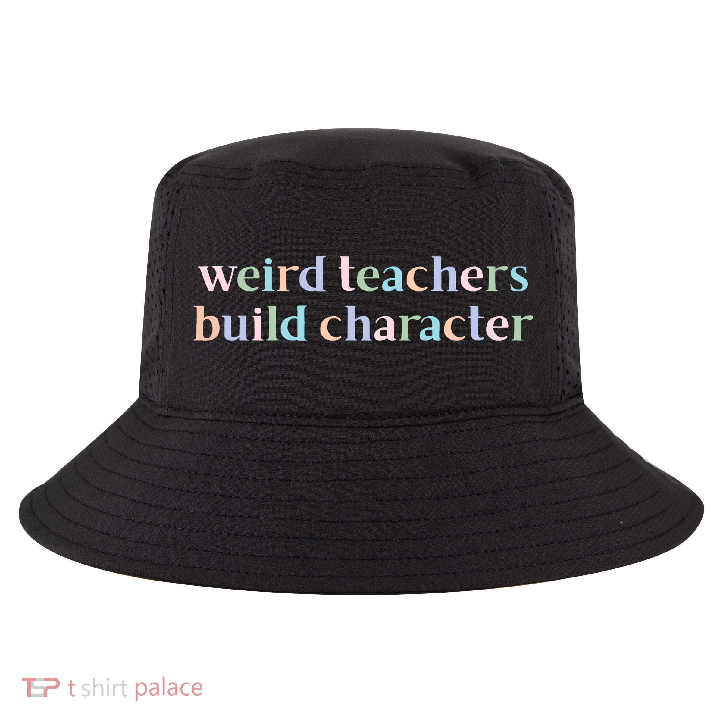 Weird Teachers Build Character Funny Cool Comfort Performance Bucket Hat