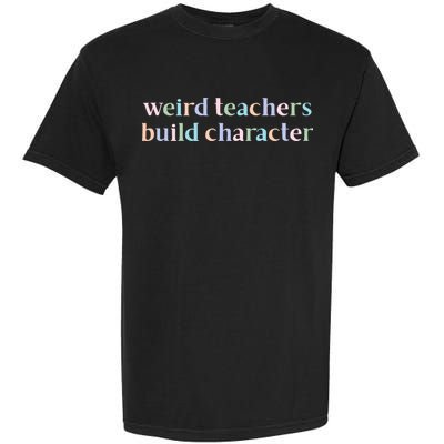 Weird Teachers Build Character Funny Garment-Dyed Heavyweight T-Shirt