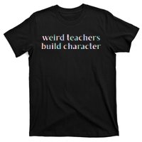 Weird Teachers Build Character Funny T-Shirt