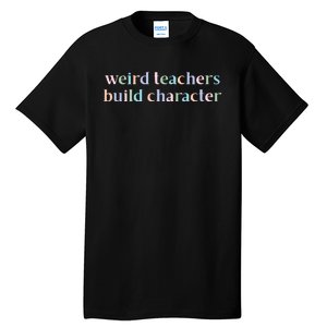 Weird Teachers Build Character Funny Tall T-Shirt