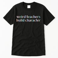 Weird Teachers Build Character Funny Tall T-Shirt