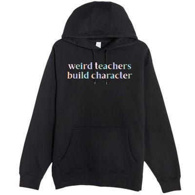 Weird Teachers Build Character Funny Premium Pullover Hoodie