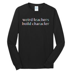 Weird Teachers Build Character Funny Tall Long Sleeve T-Shirt