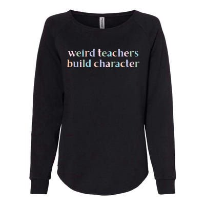 Weird Teachers Build Character Funny Womens California Wash Sweatshirt