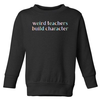 Weird Teachers Build Character Funny Toddler Sweatshirt