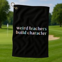 Weird Teachers Build Character Funny Golf Towel