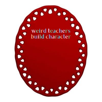 Weird Teachers Build Character Funny Ceramic Oval Ornament