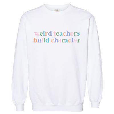 Weird Teachers Build Character Funny Garment-Dyed Sweatshirt