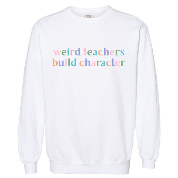 Weird Teachers Build Character Funny Garment-Dyed Sweatshirt