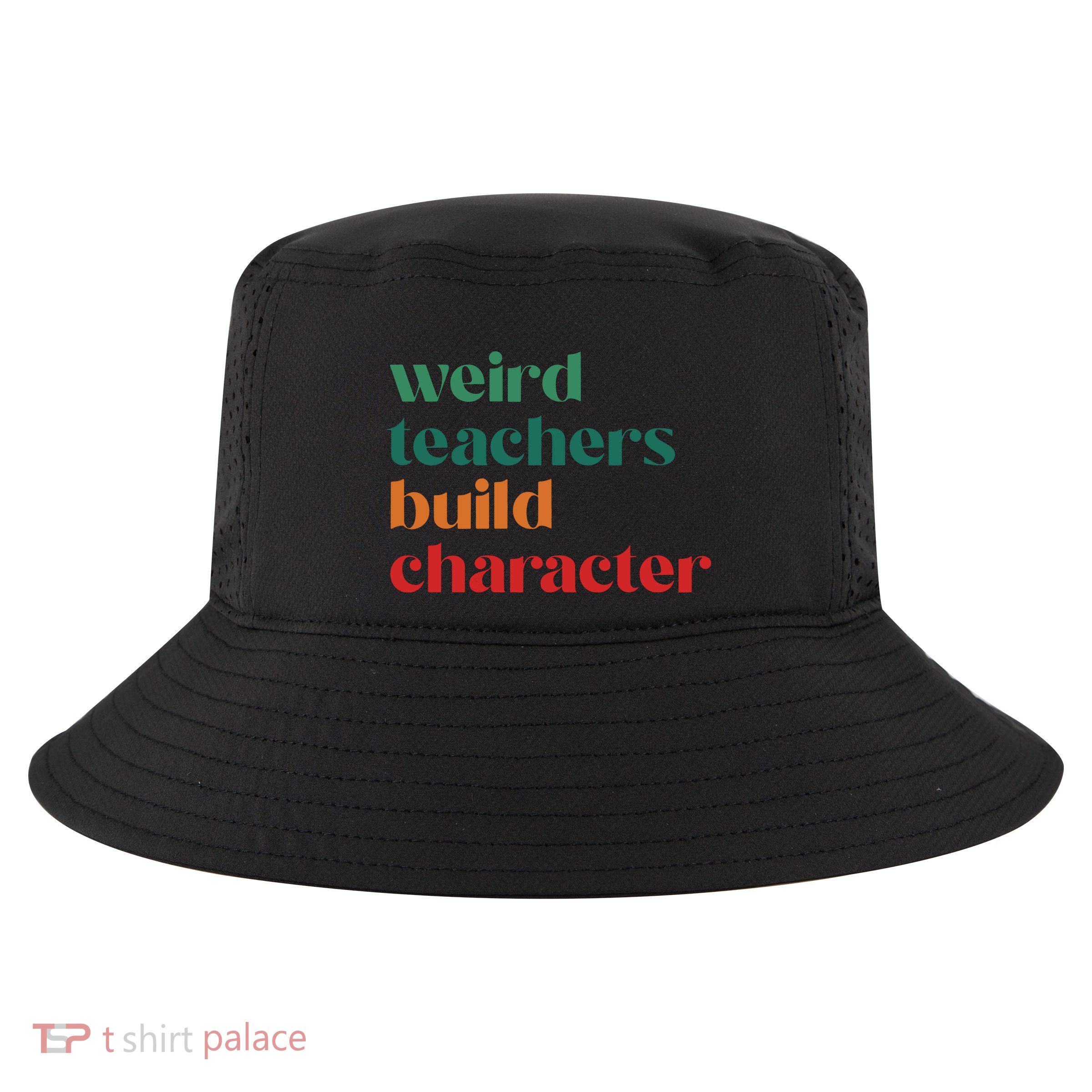 Weird Teachers Build Character Cool Comfort Performance Bucket Hat