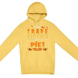 Will Trade Brother For Pie Happy Thanksgiving Christmas Day Premium Pullover Hoodie