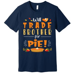 Will Trade Brother For Pie Happy Thanksgiving Christmas Day Premium T-Shirt