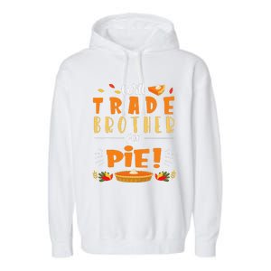 Will Trade Brother For Pie Happy Thanksgiving Christmas Day Garment-Dyed Fleece Hoodie