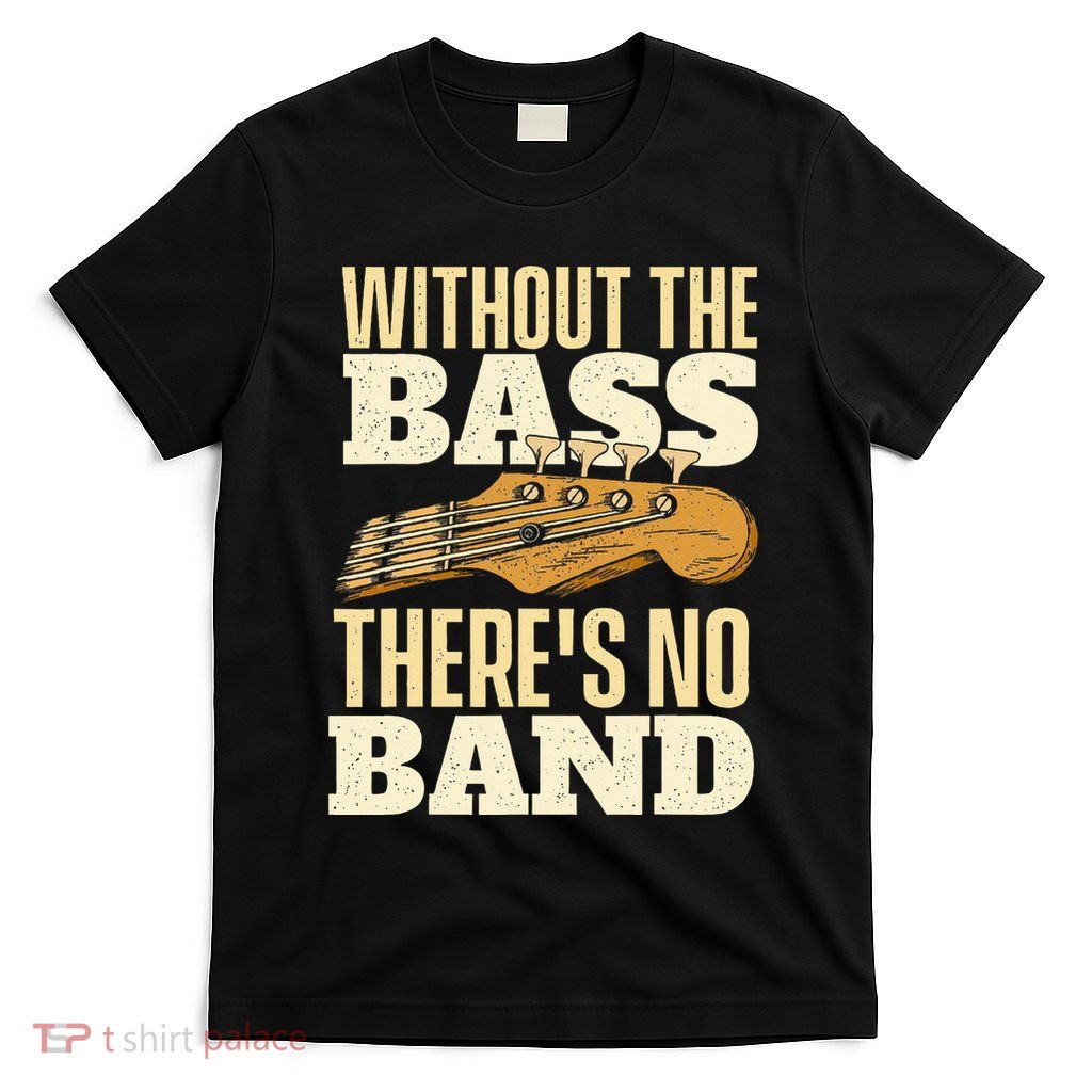 Without The Bass Bassist Guitarist Bass Guitar Player T-Shirt