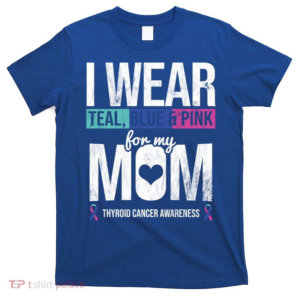 Wear Teal Blue Pink For Mom Thyroid Cancer Awareness Ribbon Gift T-Shirt