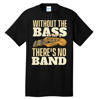 Without The Bass Bassist Guitarist Bass Guitar Player Tall T-Shirt