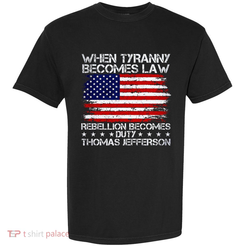 When Tyranny Becomes Law Rebellion Becomes Duty Patriotic Garment-Dyed Heavyweight T-Shirt