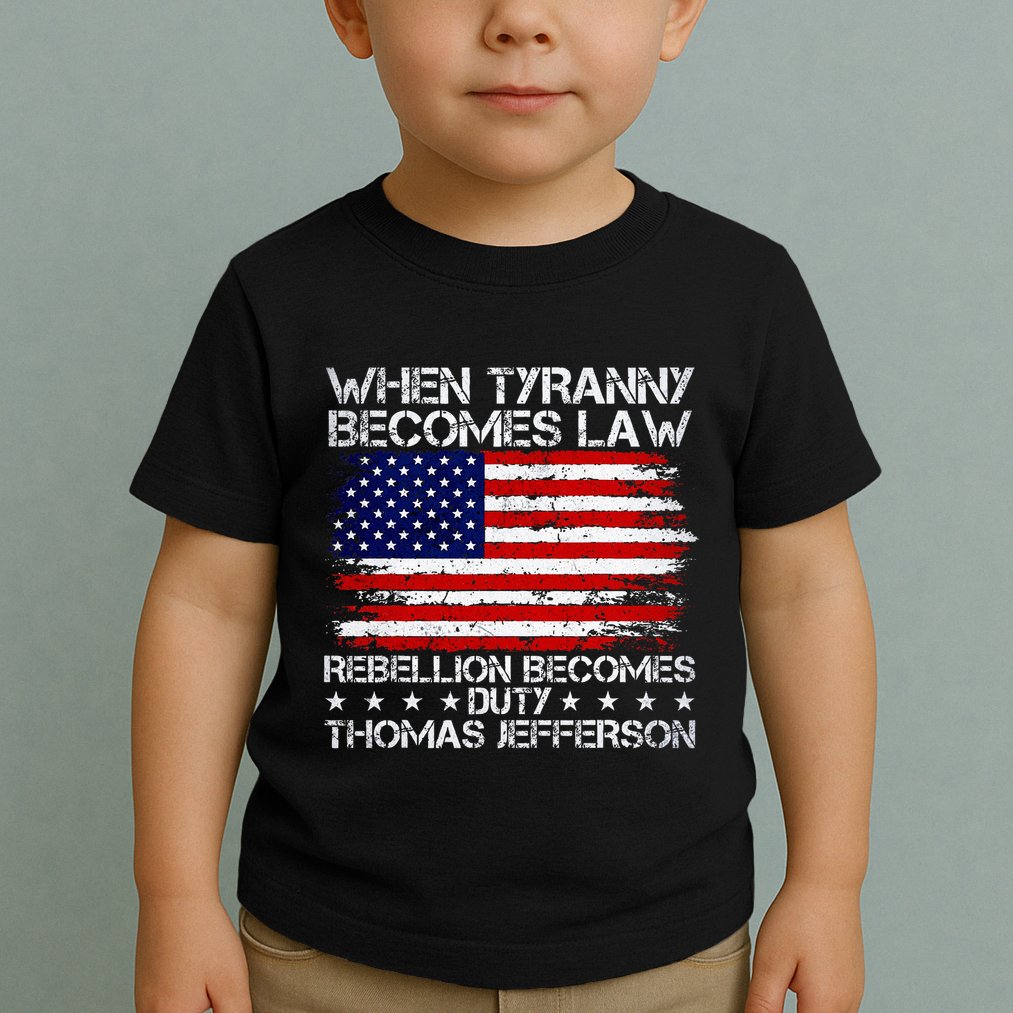 When Tyranny Becomes Law Rebellion Becomes Duty Patriotic Toddler T-Shirt