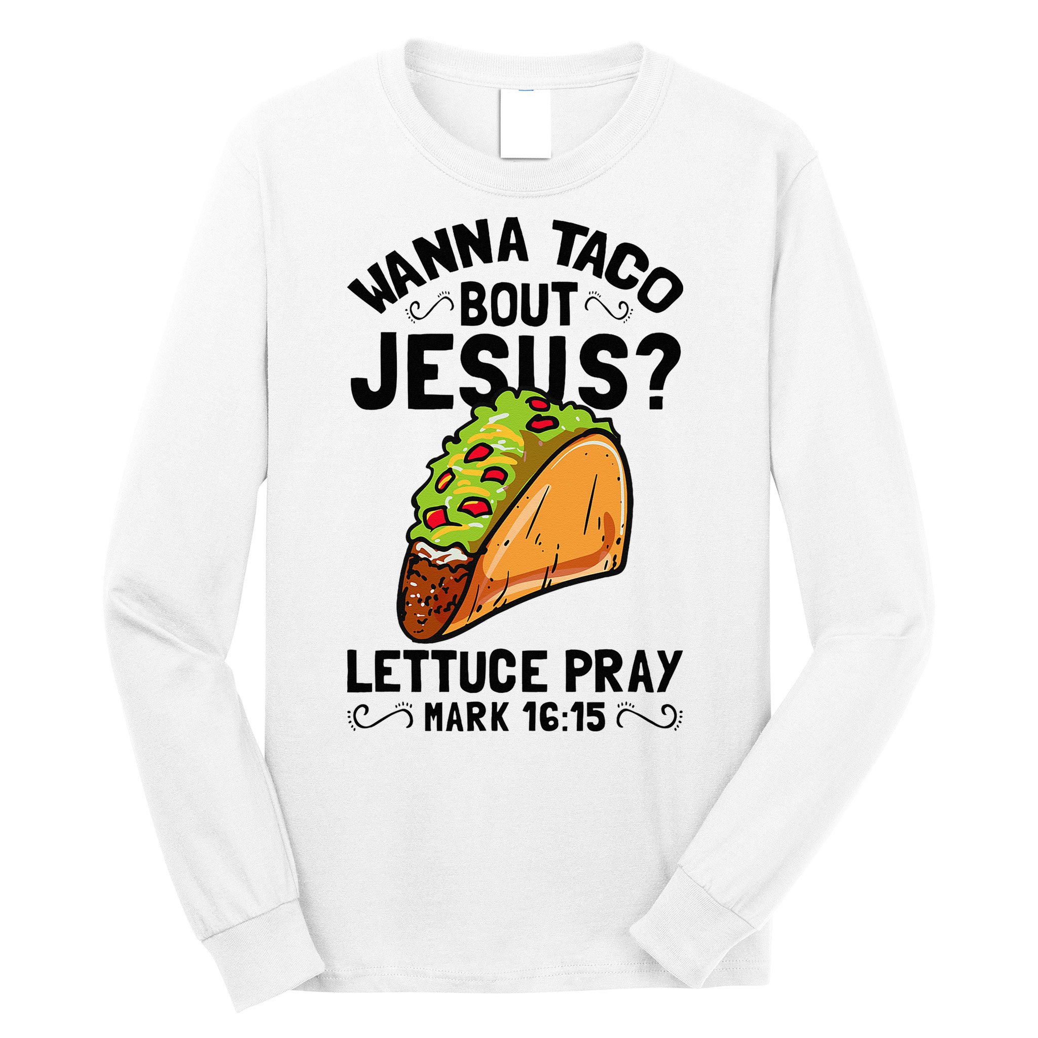 Wanna Taco Bout Jesus Funny Christian Long Sleeve Shirt