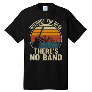 Without The Bass ThereS No Band Bass Guitar Lover Tall T-Shirt