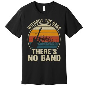 Without The Bass ThereS No Band Bass Guitar Lover Premium T-Shirt