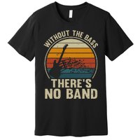 Without The Bass ThereS No Band Bass Guitar Lover Premium T-Shirt