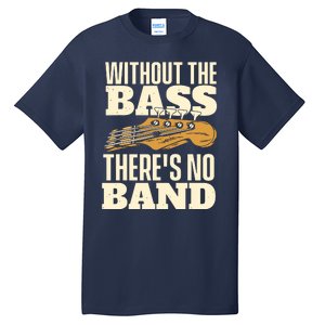 Without The Bass Bassist Guitarist Bass Guitar Player Tall T-Shirt