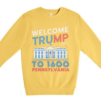 Welcome Trump Back To 1600 Pennsylvania Supporters Designa Supporters Design Premium Crewneck Sweatshirt