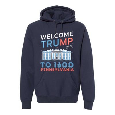 Welcome Trump Back To 1600 Pennsylvania Supporters Designa Supporters Design Premium Hoodie