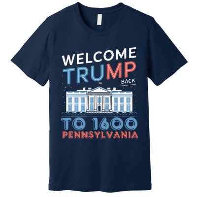 Welcome Trump Back To 1600 Pennsylvania Supporters Designa Supporters Design Premium T-Shirt