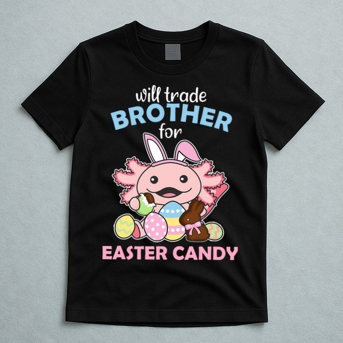 Will Trade Brother For Easter Candy Cute Axolotl T-Shirt