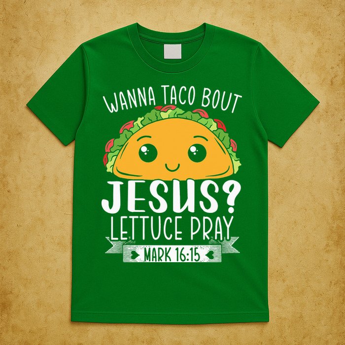 Wanna Taco Bout Jesus Lettuce Pray Mark 1615 Cinco De Mayo T-Shirt