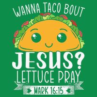 Wanna Taco Bout Jesus Lettuce Pray Mark 1615 Cinco De Mayo T-Shirt