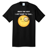 WhoS The Ceo I Just Want To Talk...Funny Witty Humorous Tall T-Shirt