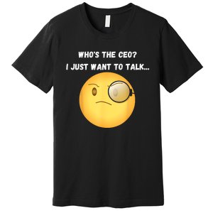 WhoS The Ceo I Just Want To Talk...Funny Witty Humorous Premium T-Shirt