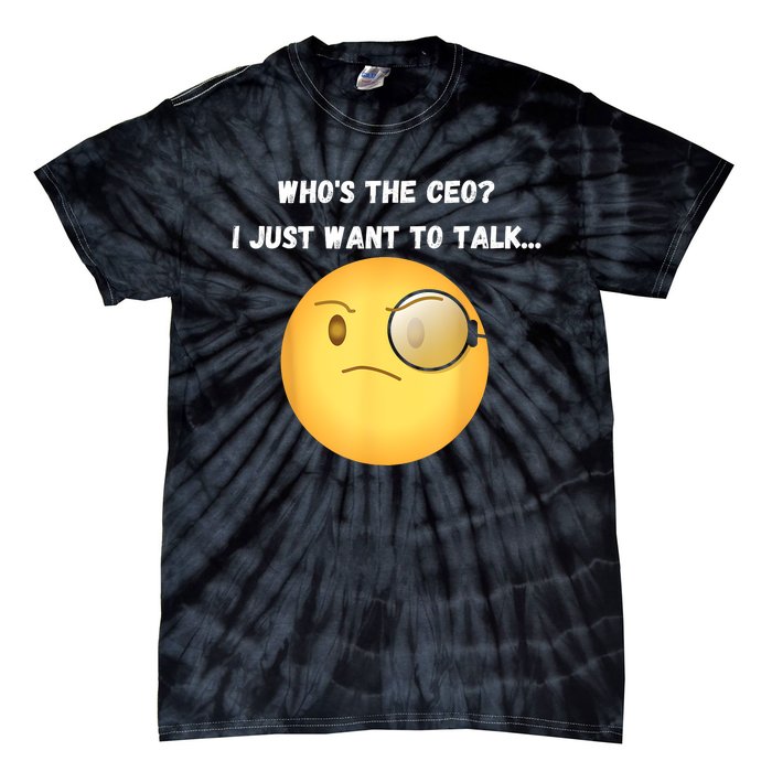 WhoS The Ceo I Just Want To Talk...Funny Witty Humorous Tie-Dye T-Shirt