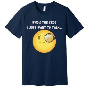 WhoS The Ceo I Just Want To Talk...Funny Witty Humorous Premium T-Shirt