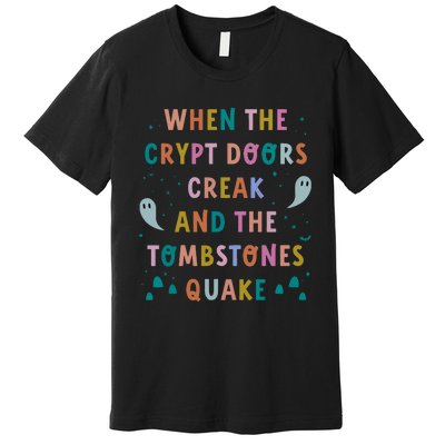 When The Crypt Doors Creak And The Tombstones Quake Premium T-Shirt